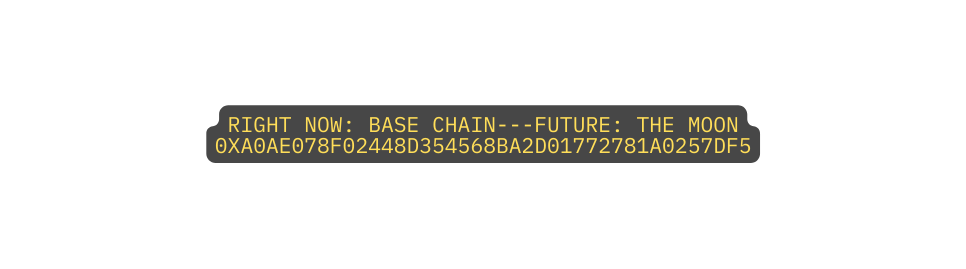 RIGHT NOW bASE CHAIN fUTURE the MOON 0xA0aE078F02448d354568Ba2D01772781A0257df5